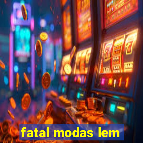 fatal modas lem